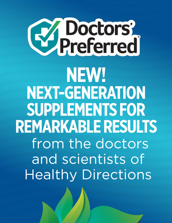 NEW! NEXT-GENERATION SUPPLEMENTS FOR REMARKABLE RESULTS from the doctors and scientists of Healthy Directions